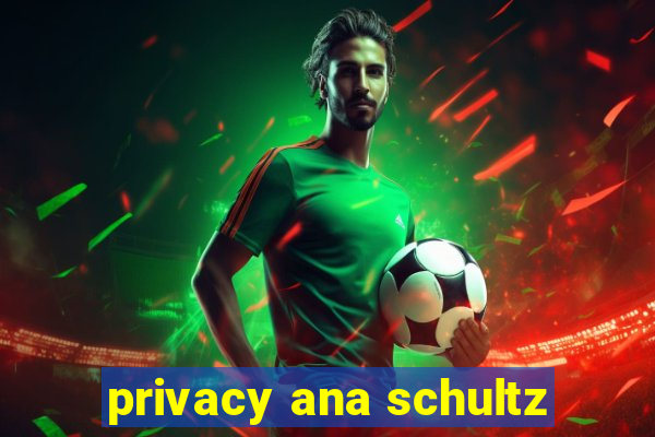 privacy ana schultz